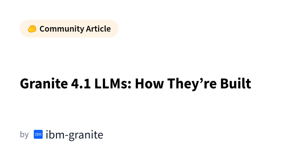 Granite 4.1 LLMs: A No-Nonsense Look Under the Hood